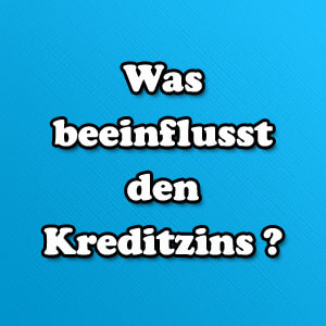 Was beeinflusst die Kreditzinsen