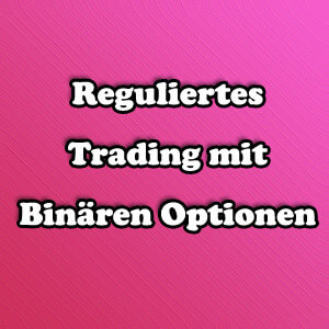 Reguliertes Trading mit Binären Optionen