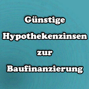Günstige Hypothekenzinsen zur Baufinanzierung – worauf ist zu achten?