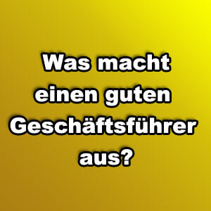 Was macht einen guten Geschäftsführer aus?