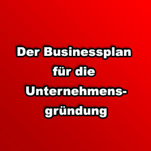 Der Businessplan für die Unternehmensgründung